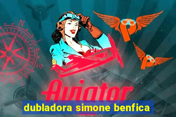 dubladora simone benfica